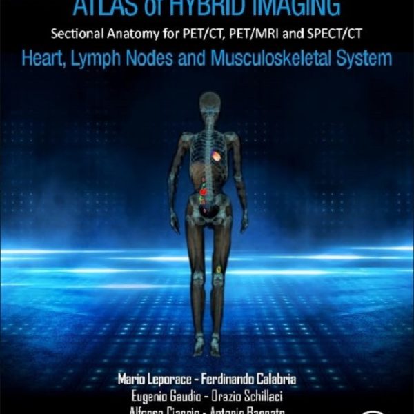 دانلود کتاب Atlas of Hybrid Imaging Sectional Anatomy for PET/CT, PET/MRI and SPECT/CT Vol. 3: Heart, Lymph Node and Musculoskeletal System