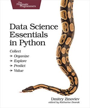 خرید و دانلود کتاب Data Science Essentials in Python: Collect – Organize – Explore – Predict – Value (The Pragmatic Programmers)