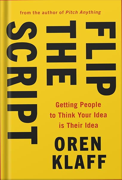 خرید و دانلود نسخه کامل کتاب Flip the Script: Getting People to Think Your Idea Is Their Idea by Oren Klaff PDF