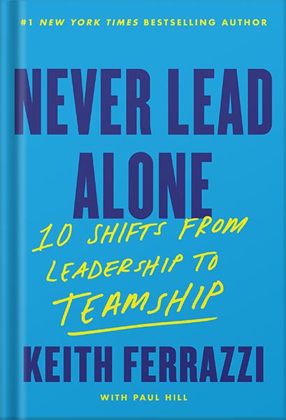 دانلود کتاب فارسی Never Lead Alone: 10 Shifts from Leadership to Teamship by Keith Ferrazzi