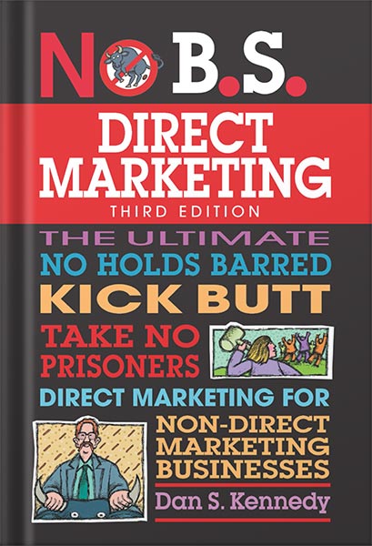 خرید و دانلود نسخه کامل کتاب No B.S. Direct Marketing: The Ultimate No Holds Barred Kick Butt Take No Prisoners Guide to Extraordinary Growth and Profits by Dan S. Kennedy PDF