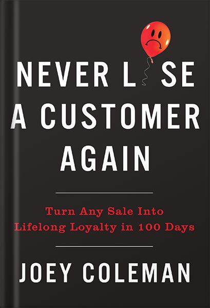 خرید و دانلود نسخه کامل کتاب Never Lose a Customer Again: Turn Any Sale into Lifelong Loyalty in 100 Days by Joey Coleman PDF