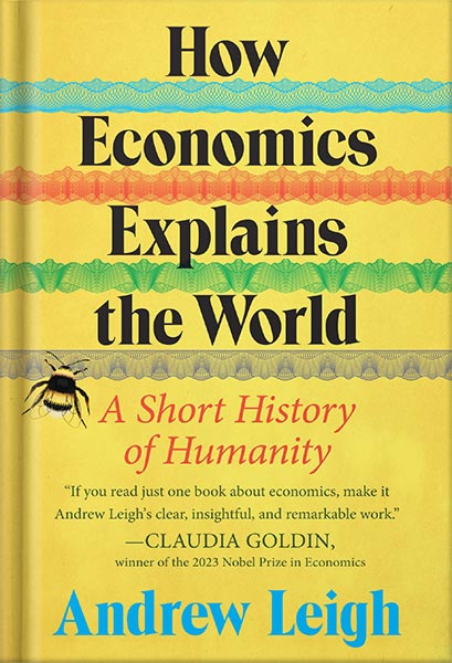 خرید و دانلود نسخه کامل کتاب How Economics Explains the World: A Short History of Humanity: A Brief and Powerful Economic History with Timeless Lessons, Perfect for Fall 2024, Learn How Markets Mold Society by Andrew Leigh PDF