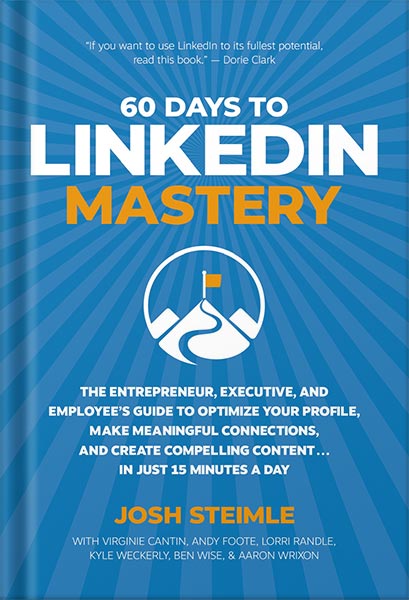 خرید و دانلود نسخه کامل کتاب 60 Days to LinkedIn Mastery: The Entrepreneur, Executive, and Employee’s Guide to Optimize Your Profile, Make Meaningful Connections, and Create Compelling Content . . . In Just 15 Minutes a Day by Josh Steimle PDF