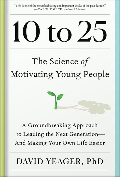 دانلود کتاب فارسی 10 to 25: The Science of Motivating Young People: A Groundbreaking Approach to Leading the Next Generation—And Making Your Own Life Easier by David Yeager
