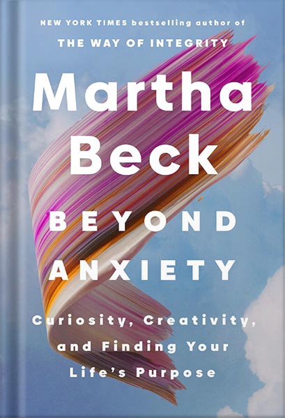 دانلود کتاب فارسی Beyond Anxiety: Curiosity, Creativity, and Finding Your Life’s Purpose by Martha Beck
