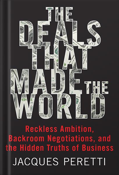 دانلود کتاب فارسی The Deals that Made the World: Reckless Ambition, Backroom Negotiations, and the Hidden Truths of Business by Jacques Peretti