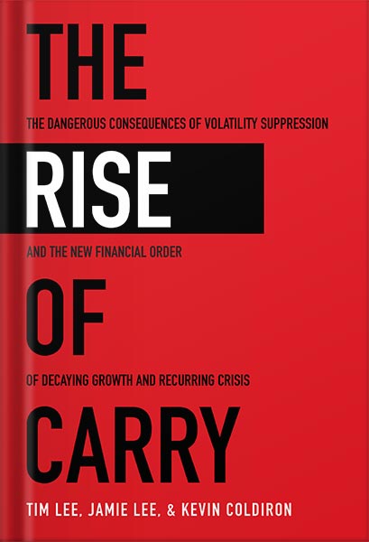 خرید و دانلود نسخه کامل کتاب The Rise of Carry: The Dangerous Consequences of Volatility Suppression and the New Financial Order of Decaying Growth and Recurring Crisis by Tim Lee PDF