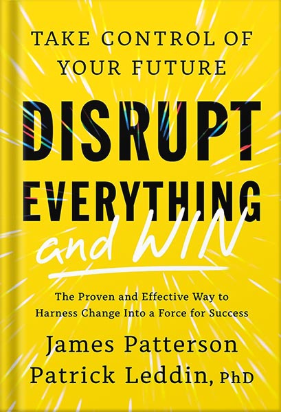 خرید و دانلود نسخه کامل کتاب Disrupt Everything—and Win: Take Control of Your Future by James Patterson PDF