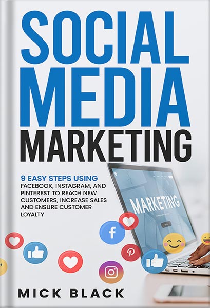 خرید و دانلود نسخه کامل کتاب Social Media Marketing: 9 Easy Steps Using Facebook, Instagram, and Pinterest to Reach New Customers, Increase Sales, and Ensure Customer Loyalty by Mick Black PDF