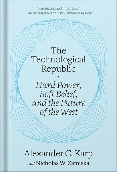 دانلود کتاب فارسی The Technological Republic: Hard Power, Soft Belief, and the Future of the West by Alexander C. Karp