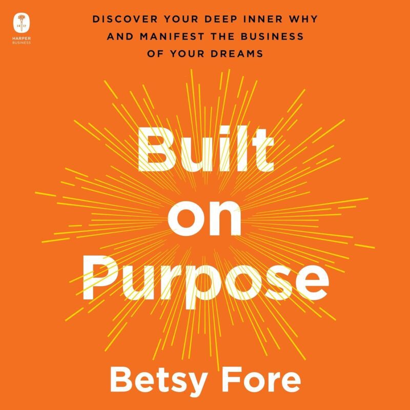 دانلود کتاب فارسی Built on Purpose: Discover Your Deep Inner Why and Manifest the Business of Your Dreams – A USA TODAY Bestselling Guide to Spiritual and Practical Entrepreneurship by Betsy Fore