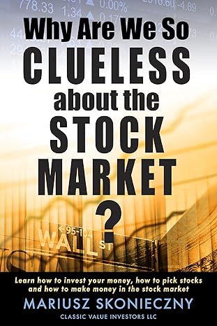 خرید و دانلود کتاب Why Are We So Clueless about the Stock Market? Learn how to invest your money, how to pick stocks, and how to make money in the stock market