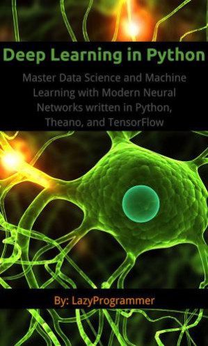 خرید و دانلود کتاب Deep Learning in Python: Master Data Science and Machine Learning with Modern Neural Networks written in Python, Theano, and TensorFlow (Machine Learning in Python)