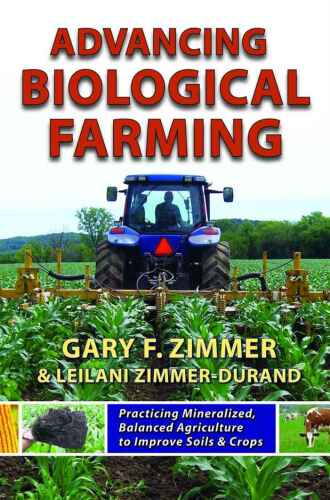 خرید و دانلود نسخه کامل کتاب Advancing Biological Farming: Practicing Mineralized, Balanced Agriculture to Improve Soil & Crops