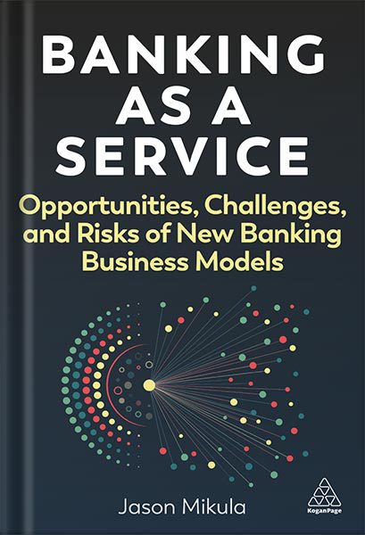 دانلود کتاب فارسی Banking as a Service: Opportunities, Challenges, and Risks of New Banking Business Models 1st Edition, by Jason Mikula