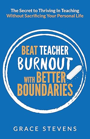 خرید و دانلود نسخه کامل کتاب Beat Teacher Burnout with Better Boundaries: The Secret to Thriving in Teaching Without Sacrificing Your Personal Life (Books for Teachers and School Administrators) – + Pdf