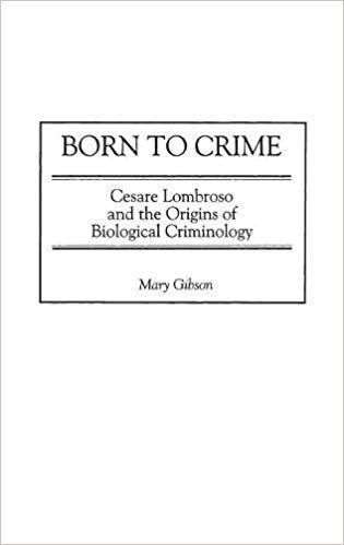 خرید و دانلود نسخه کامل کتاب Born to Crime: Cesare Lombroso and the Origins of Biological Criminology (Italian and Italian American Studies)