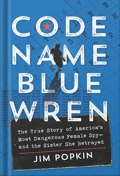 دانلود کتاب Code Name Blue Wren: The True Story of America’s Most Dangerous Female Spy—and the Sister She Betrayed by Jim Popkin