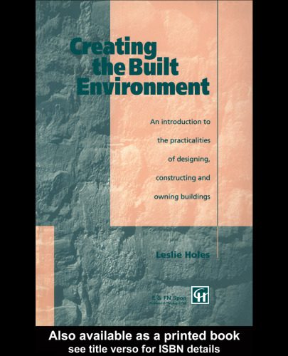 خرید و دانلود نسخه کامل کتاب Creating the Built Environment: An Introduction to the Practicalities of Designing, Constructing, and Owning Buildings
