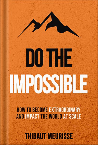دانلود کتاب Do The Impossible : How to Become Extraordinary and Impact the World at Scale Becoming Extraordinary Book 1 by Thibaut Meurisse