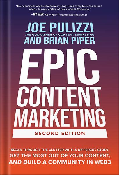 دانلود کتاب Epic Content Marketing, Second Edition: Break through the Clutter with a Different Story, Get the Most Out of Your Content, and Build a Community in Web3 by Joe Pulizzi