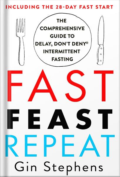 خرید و دانلود نسخه کامل کتاب Fast. Feast. Repeat.: The Comprehensive Guide to Delay, Don’t Deny® Intermittent Fasting–Including the 28-Day FAST Start by Gin Stephens