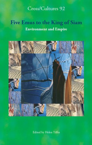 خرید و دانلود نسخه کامل کتاب Five Emus to the King of Siam. Environment and Empire. (Cross Cultures 92) (Cross Cultures: Readings in the Post Colonial Literatures in)