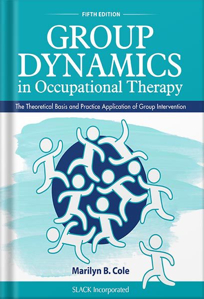 دانلود کتاب Group Dynamics in Occupational Therapy: The Theoretical Basis and Practice Application of Group Intervention, Fifth Edition by Marilyn B. Cole