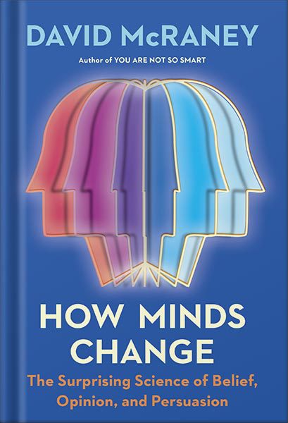 دانلود کتاب فارسی How Minds Change: The Surprising Science of Belief, Opinion, and Persuasion by David McRaney