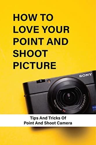 خرید و دانلود نسخه کامل کتاب How To Love Your Point And Shoot Picture: Tips And Tricks Of Point And Shoot Camera