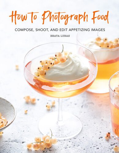 خرید و دانلود نسخه کامل کتاب How to Photograph Food: Compose, Shoot, and Edit Appetizing Images