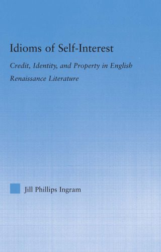 خرید و دانلود نسخه کامل کتاب Idioms of Self-Interest: Credit, Identity, and Property in English Renaissance Literature (Literary Criticism and Cultural Theory)