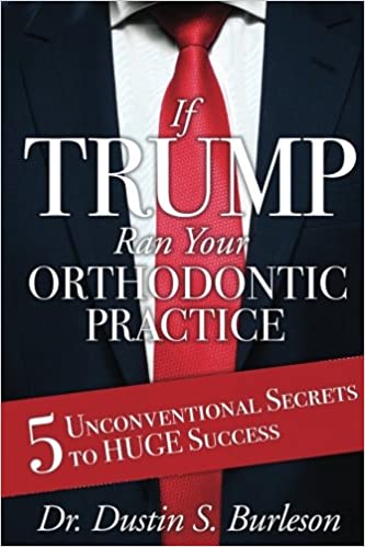 دانلود کتاب If Trump Ran Your Orthodontic Practice: 5 Unconventional Secrets to Huge Success