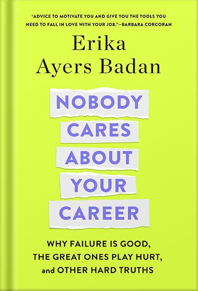 دانلود کتاب فارسی Nobody Cares About Your Career: Why Failure Is Good, the Great Ones Play Hurt, and Other Hard Truths by Erika Ayers Badan