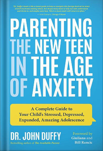 دانلود کتاب Parenting the New Teen in the Age of Anxiety: A Complete Guide to Your Child’s Stressed, Depressed, Expanded, Amazing Adolescence by Dr. John Duffy