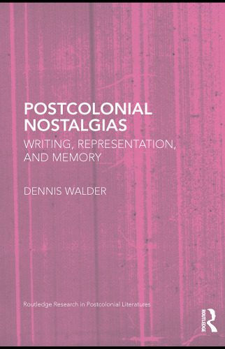 خرید و دانلود نسخه کامل کتاب Postcolonial Nostalgias: Writing, Representation and Memory (Routledge Research in Postcolonial Literatures, 31)