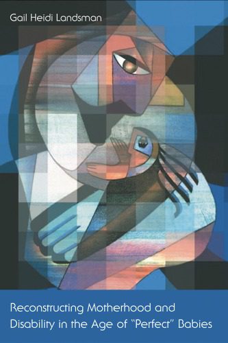 خرید و دانلود نسخه کامل کتاب Reconstructing Motherhood and Disability in the Age of Perfect Babies