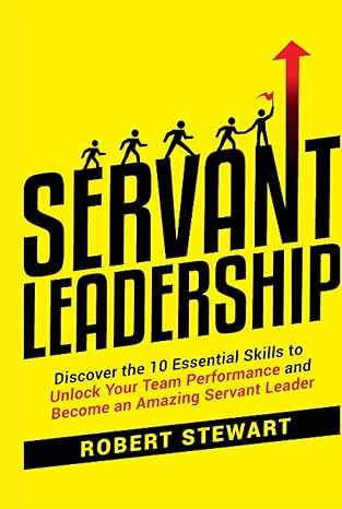 دانلود کتاب فارسی Servant Leadership: Discover the 10 Essential Skills To Unlock Your Team Performance And Become an Amazing Servant Leader