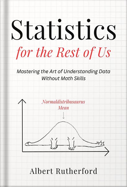 دانلود کتاب فارسی Statistics for the Rest of Us: Mastering the Art of Understanding Data Without Math Skills Advanced Thinking Skills Book 4 by Albert Rutherford