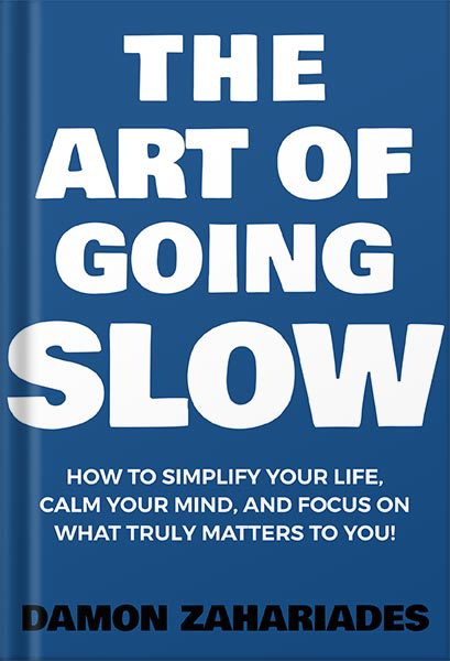 دانلود کتاب فارسی The Art of Going SLOW: How to Simplify Your Life, Calm Your Mind, and Focus on What Truly Matters to You! The Art Of Living Well Book 4 by Damon Zahariades