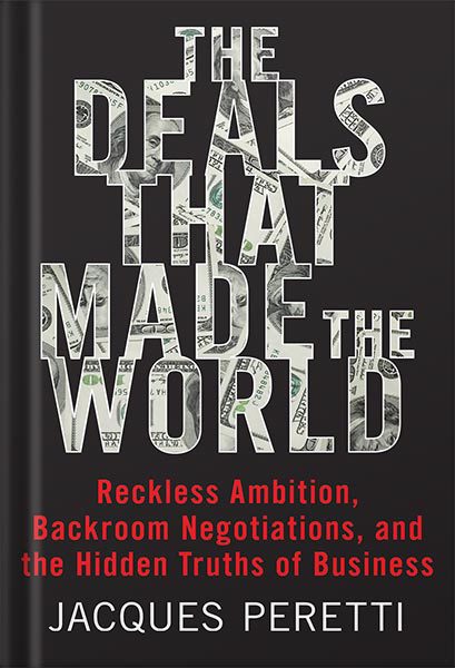 دانلود کتاب فارسی The Deals that Made the World: Reckless Ambition, Backroom Negotiations, and the Hidden Truths of Business by Jacques Peretti