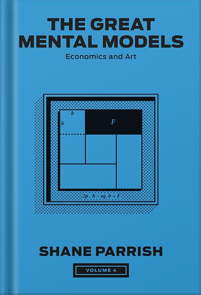 دانلود کتاب The Great Mental Models, Volume 4: Economics and Art The Great Mental Models Series by Shane Parrish