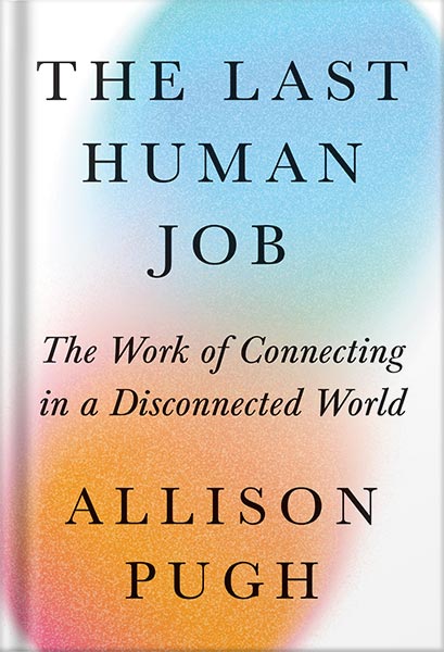 دانلود کتاب فارسی The Last Human Job: The Work of Connecting in a Disconnected World by Allison J. Pugh