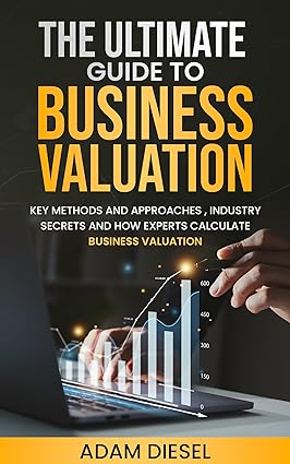 دانلود کتاب فارسی The Ultimate Guide to Business Valuation: Key Methods and Approaches , industry Secrets and How Experts Calculate Business Valuation –