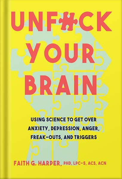 دانلود کتاب Unfuck Your Brain: Using Science to Get Over Anxiety, Depression, Anger, Freak-outs, and Triggers by Dr Faith G Harper