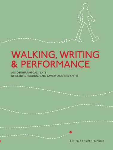 خرید و دانلود نسخه کامل کتاب Walking, Writing and Performance: Autobiographical Texts by Deirdre Heddon, Carl Lavery and Phil Smith
