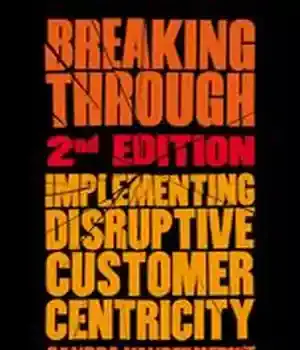 دانلود کتاب Breaking Through: Implementing Disruptive Customer Centricity