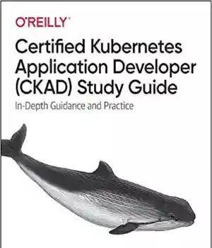 دانلود کتاب Certified Kubernetes Application Developer (CKAD) Study Guide: In-Depth Guidance and Practice – Kubernetes