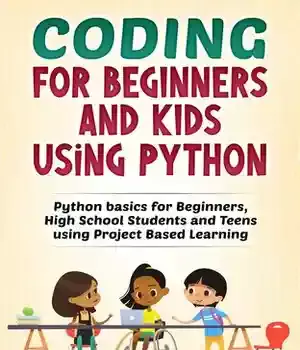 دانلود کتاب Coding for Beginners and Kids Using Python: Python Basics Beginners, High School Students Teens Project